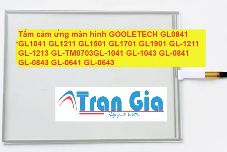 Tấm cảm ứng màn hình GOOLETECH GL0841 GL1041 GL1211 GL1501 GL1701 GL1901 GL-1211 GL-1213 GL-TM0703 GL-1041 GL-1043 GL-0841 GL-0843 GL-0641 GL-0643 - TRAN GIA chuyên cung cấp và sửa chữa mọi tấm cảm ứng
